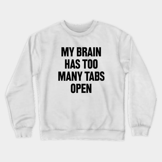 My Brain Has Too Many Tabs Open Crewneck Sweatshirt by liviala